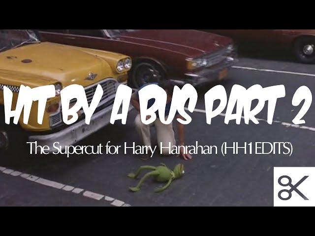 Hit by a Bus Part 2 - The Supercut for Harry Hanrahan (HH1EDITS)