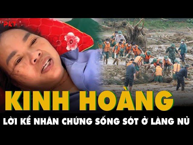 Lời kể KINH HOÀNG của NHÂN CHỨNG hiếm hoi sống sót ở Làng Nủ, tận mắt thấy người thân GÀO CỨU