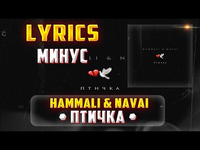 HAMMALI & NAVAI -  ПТИЧКА (LYRICS С МИНУСОМ) (Lyrics, текст/караоке)