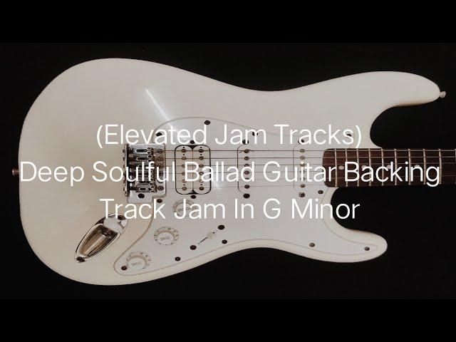 Elevated Jam Tracks - Deep Soulful Ballad Guitar Backing Track Jam In G Minor (Guitar Improvisation)