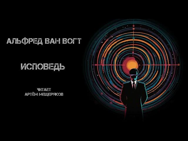 Альфред Ван Вогт "Исповедь". Аудиокнига. Читает Артём Мещеряков. Фантастика.