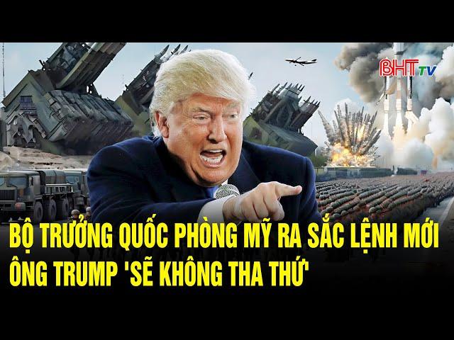 Bản tin quốc tế: Bộ trưởng Quốc phòng Mỹ ra sắc lệnh mới; ông Trump 'sẽ không tha thứ'