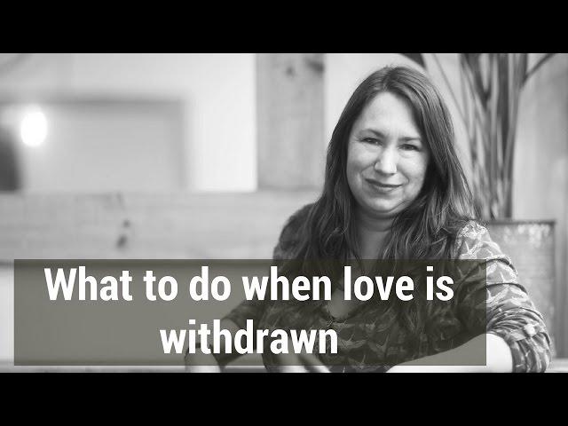 What to do when love and attention are withdrawn