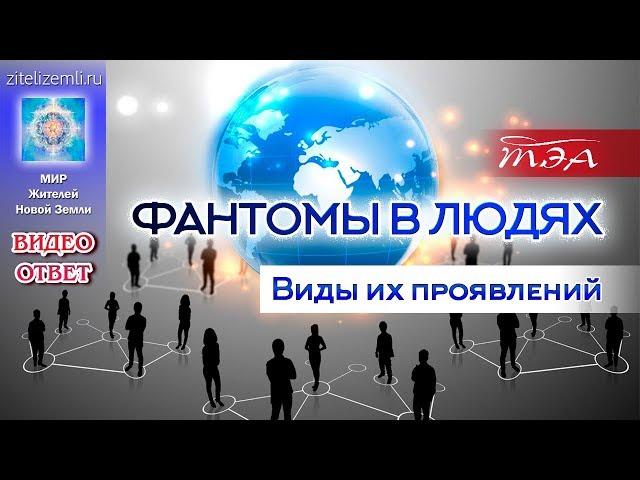 Фантомы в людях. Виды их проявлений | Видеоответ ТЭА