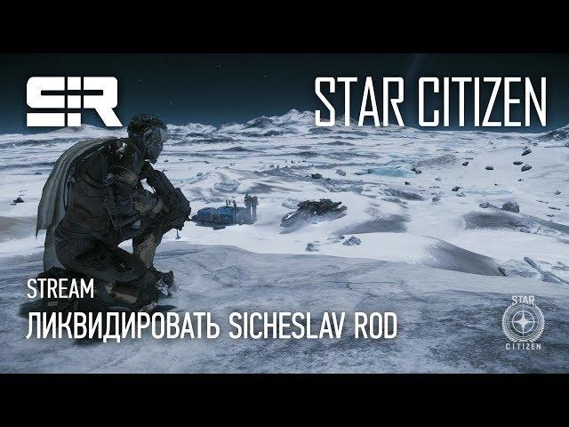 Star Citizen: Ликвидировать Sicheslav Rod!