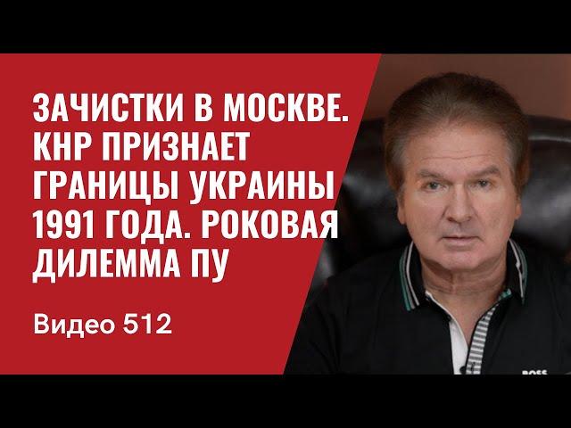 Зачистки в Москве / КНР признает границы Украины 1991 года / Роковая дилемма Пу // №512 - Юрий Швец