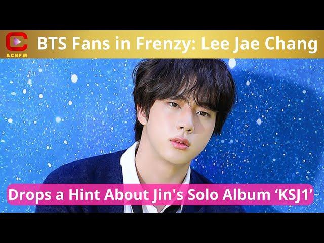 BTS Fans in Frenzy: Lee Jae Chang Drops a Hint About Jin's Solo Album ‘KSJ1’ - ACNFM News