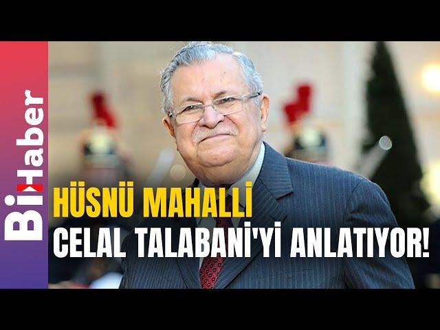 Hüsnü Mahalli Celal Talabani'yi Anlatıyor! | BiHaber