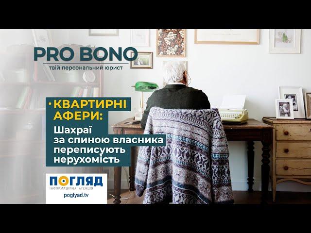 PRO BONO. Квартирні афери: шахраї за спиною власника переписують нерухомість