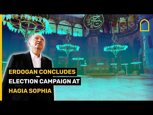 ERDOGAN CONCLUDES ELECTION CAMPAIGN AT HAGIA SOPHIA