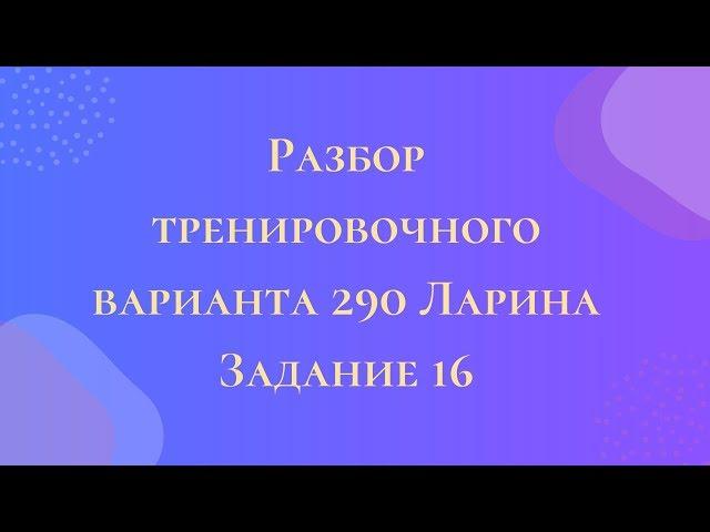 Разбор тренировочного варианта 290 Ларина.  Задание 16.