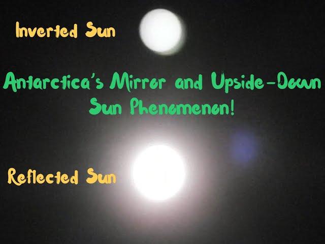 Antarctica’s Mirror and Upside-Down Sun Phenomenon! Reflected Sun and Inverted Sun!