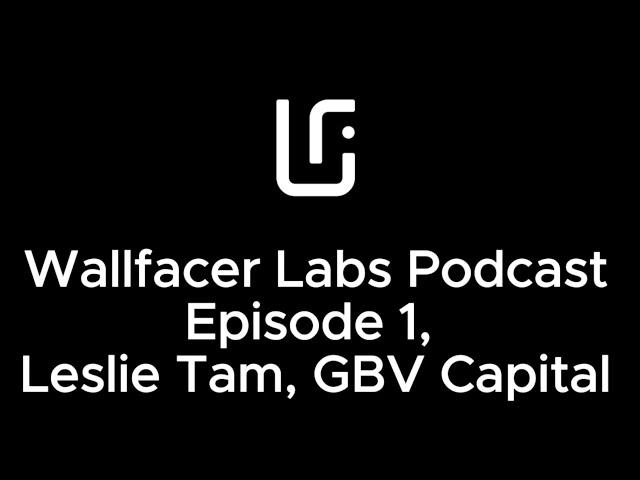 Wallfacer Pod #1: Leslie Tam, GBV Capital