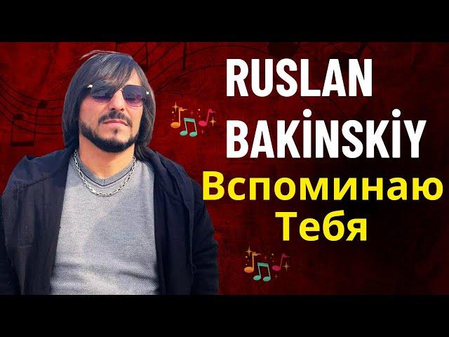 Ruslan Bakinskiy - Вспоминаю Тебя 2024