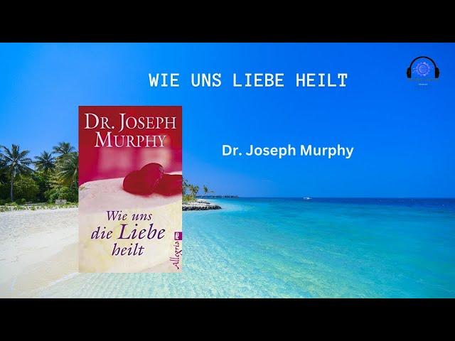 Wie uns die Liebe Heilt - Dr. Joseph Murphy (Hörbuch-Deutsch)