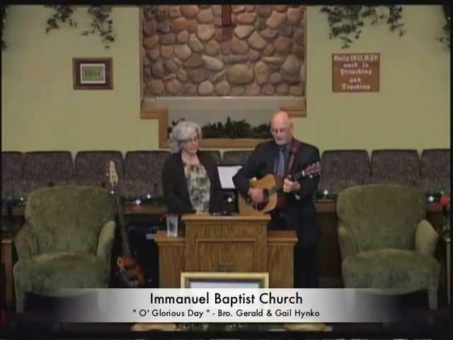 O' Glorious Day  - Bro. Gerald & Gail Hynko of Immanual Baptist Church at our November 2011 Revival