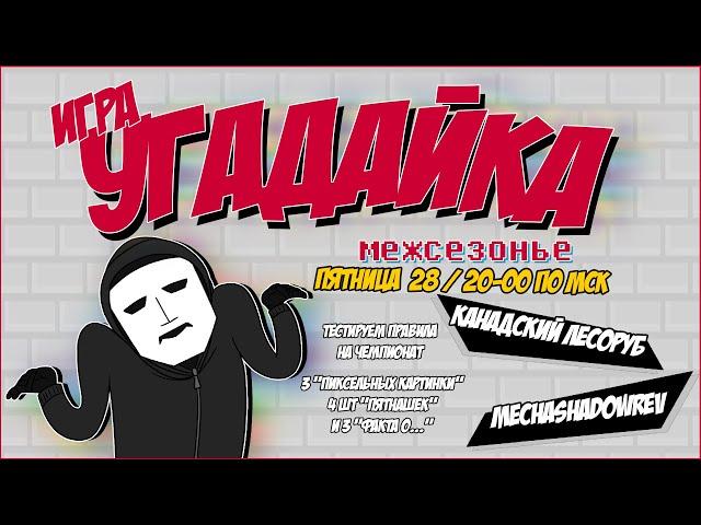 Угадайка. Межсезонье. Игра 20 (Канадский Лесоруб / MechaShadowREV)