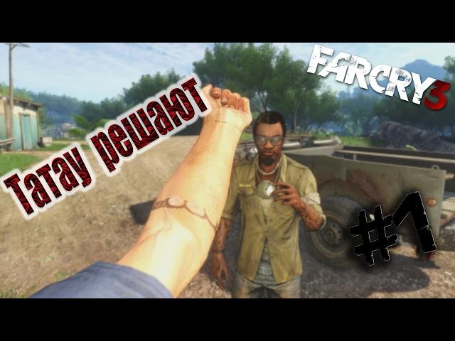 ТАТАУ РЕШАЮТ ВСЁ •●•FAR CRY 3. #1