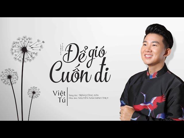 ĐỂ GIÓ CUỐN ĐI (𝑇𝑟𝑖̣𝑛ℎ 𝐶𝑜̂𝑛𝑔 𝑆𝑜̛𝑛 ) | VIỆT TÚ | 𝑁𝑔𝑢̛𝑜̛̀𝑖 𝑣𝑜̛́𝑖 𝑁𝑔𝑢̛𝑜̛̀𝑖 𝑠𝑜̂́𝑛𝑔 đ𝑒̂̉ 𝑦𝑒̂𝑢 𝑡ℎ𝑢̛𝑜̛𝑛𝑔