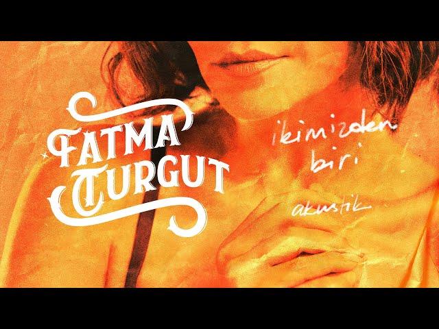 Fatma Turgut - İkimizden Biri [Akustik] (Lyric Video)