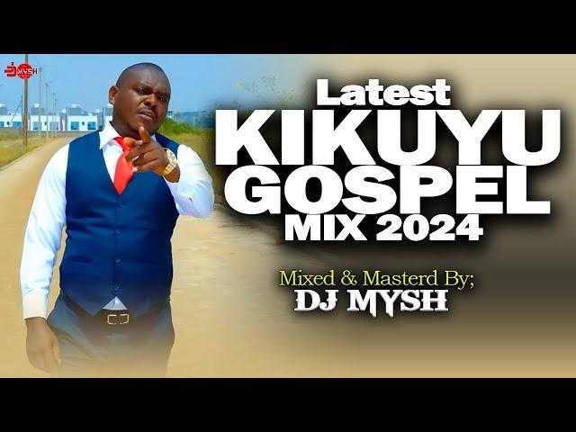 BEST OF KIKUYU LATEST GOSPEL MIX 2024 | DJ MYSH | Munjoroti,Nineveh,Miriam Muthungu,Sammy K,Shiru GP