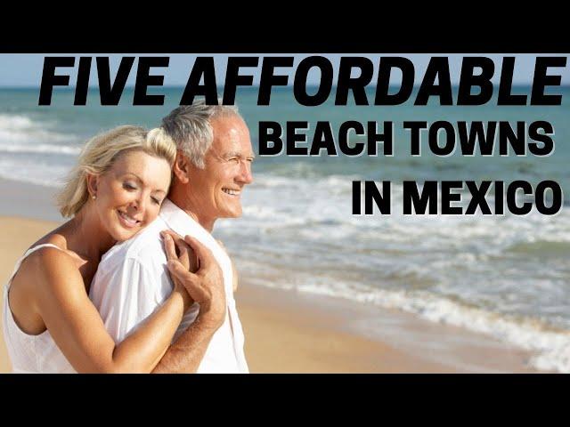 Five Affordable Beach Towns in Mexico Investment and Retirement