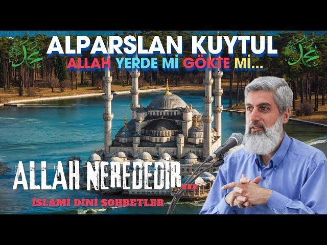 Allah Şimdi Nerede ? ALPARSLAN KUYTUL ( İslami Sohbet ) İSLAMİ PODCAST