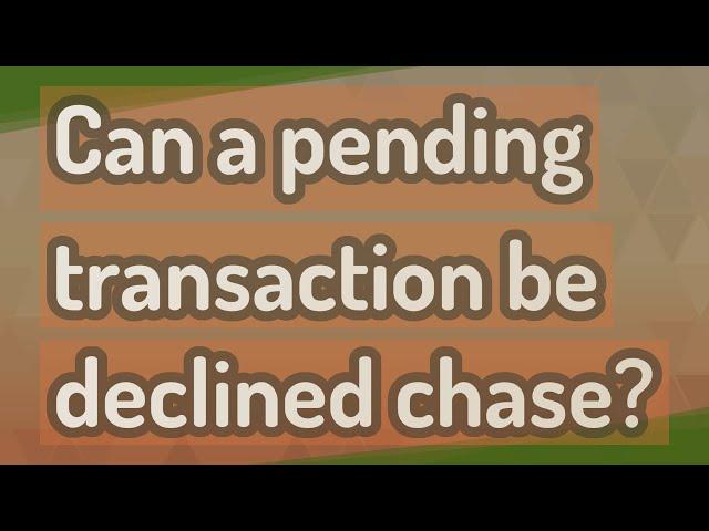 Can a pending transaction be declined chase?