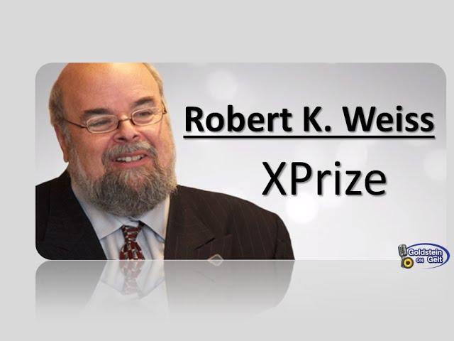 Robert K.Weiss –XPrize– interview – Goldstein on Gelt