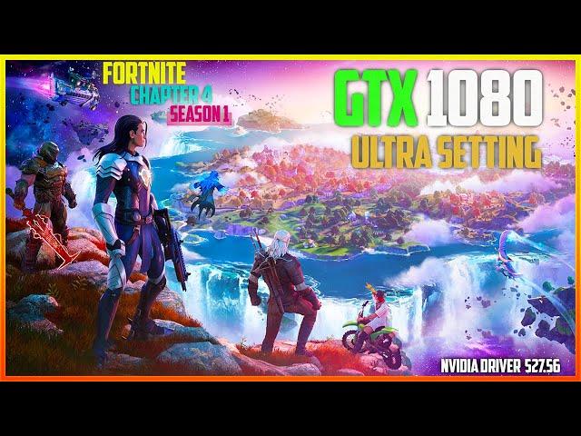 Fortnite Chapter 4 Season 1 | GTX 1080 8GB - Maxed Out Setting - Nvidia Driver 527.56