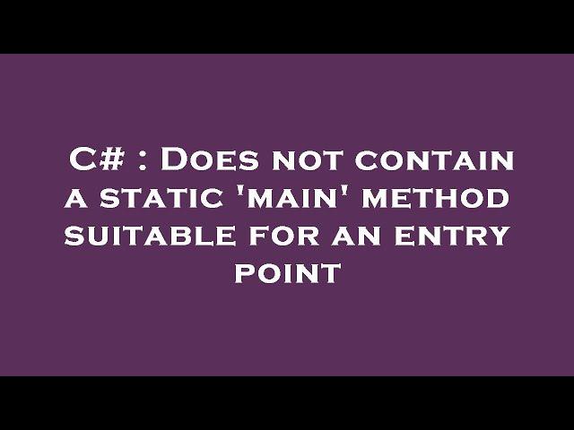 C# : Does not contain a static 'main' method suitable for an entry point