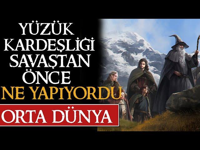 YÜZÜK KARDEŞLİĞİ SAVAŞTAN ÖNCE NE YAPIYORDU | Orta Dünya | Yüzüklerin Efendisi