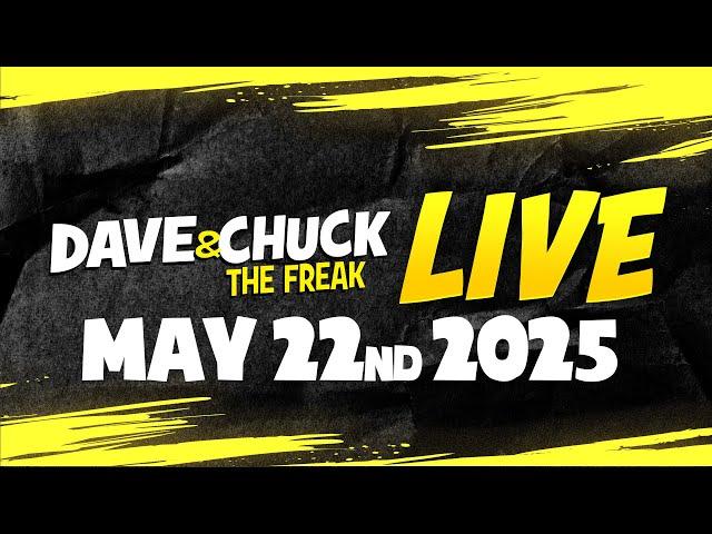 Thursday, May 22nd 2025 Dave & Chuck The Freak LIVE