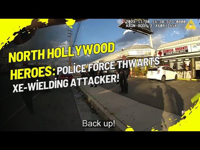 North Hollywood Heroes: Police Force Thwarts Axe-Wielding Attacker!
