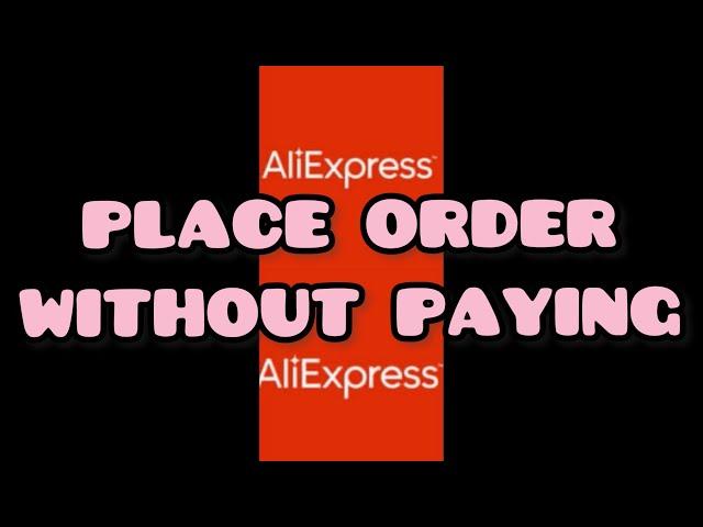 HOW TO PLACE AN ORDER ON ALIEXPRESS WITHOUT PAYING / CREATE UNPAID ORDER