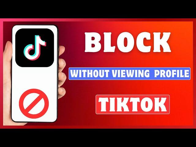 How To Block Someone on TikTok Without Viewing Their Profile