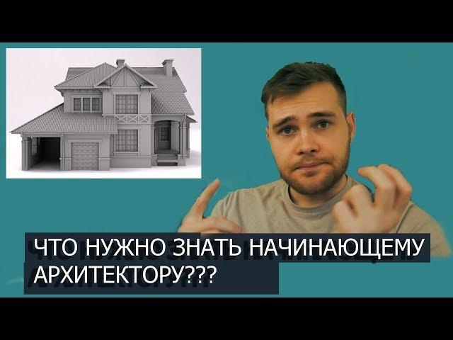 что нужно знать начинающему архитектору? Отвечаю на вопрос подробно!