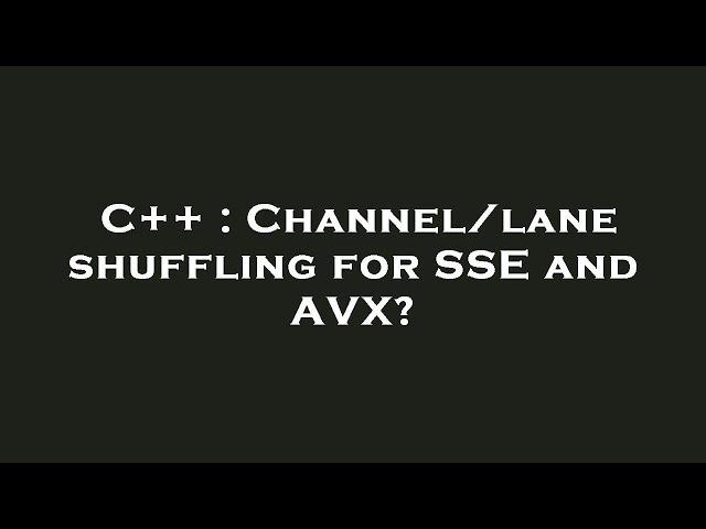 C++ : Channel/lane shuffling for SSE and AVX?