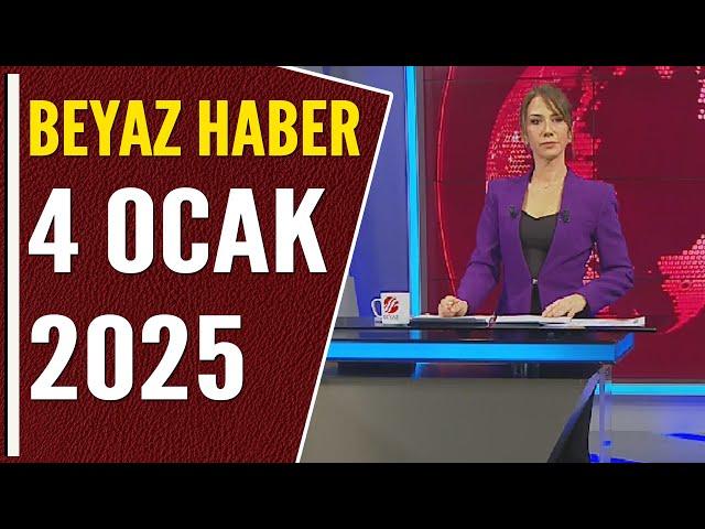 BEYAZ HABER 4 OCAK 2025