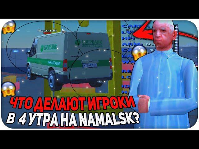 ЧТО ДЕЛАЮТ ИГРОКИ В 4 УТРА НА NAMALSK RP