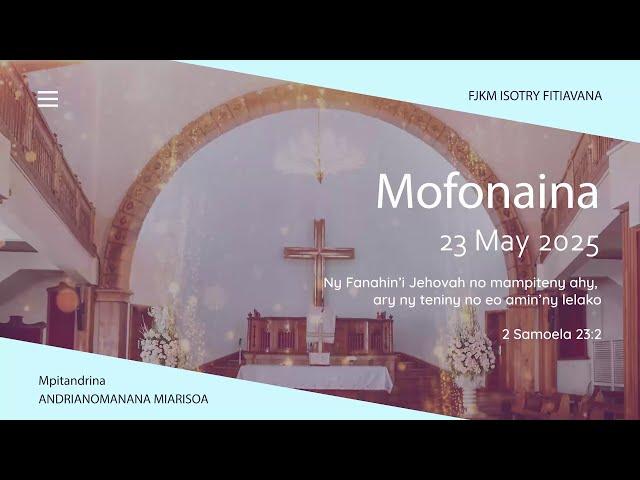 MOFONAINA 23 MAY 2025 - FJKM ISOTRY FITIAVANA