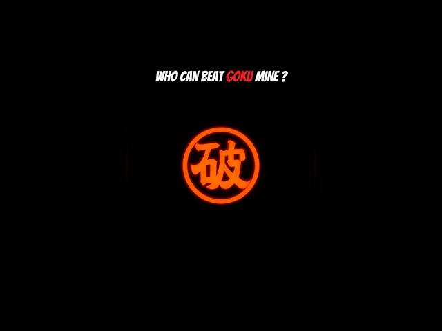 Who can Beat Goku Mine ??