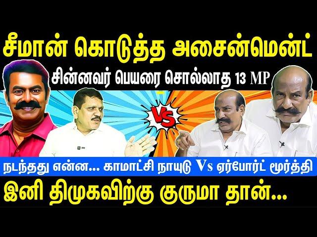 சீமான் கொடுத்த அசைன்மென்ட் | சின்னவர் பெயரை சொல்லாத 13 MP | Kamatchi naidu vs Airport Moorthy