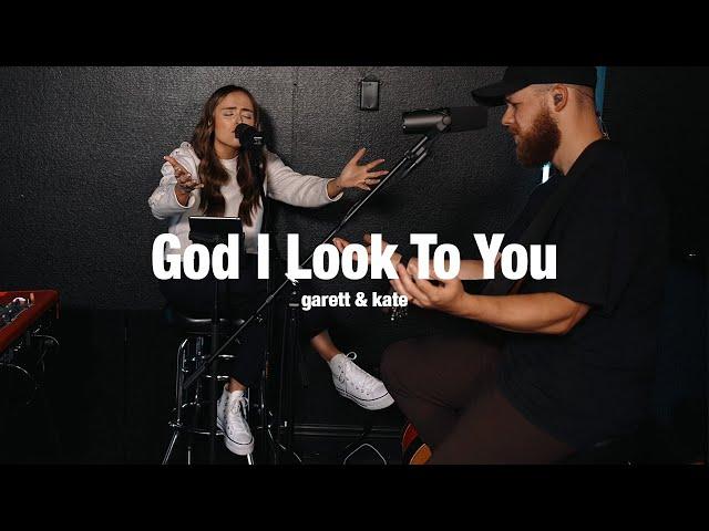 God I Look To You | Garett & Kate