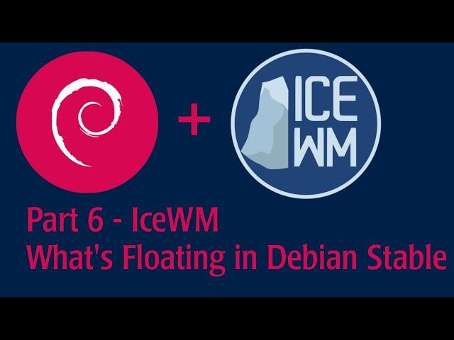 Part 6 - IceWM - See what's floating on Debian Stable