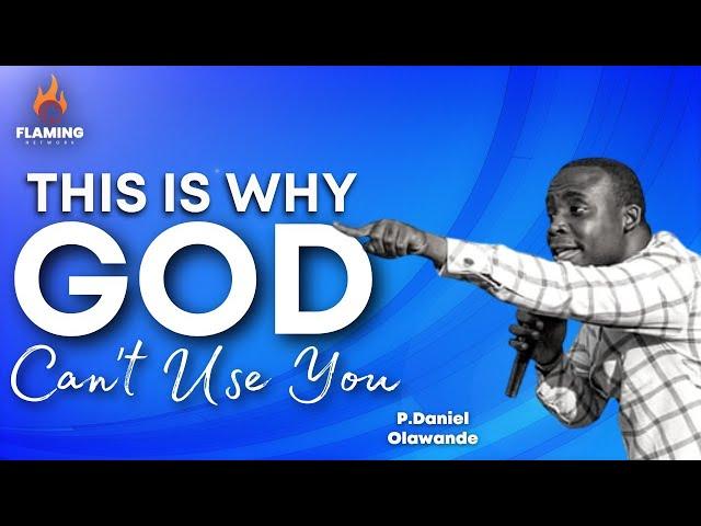 THIS IS WHY GOD CAN'T USE YOU | P.Daniel Olawande