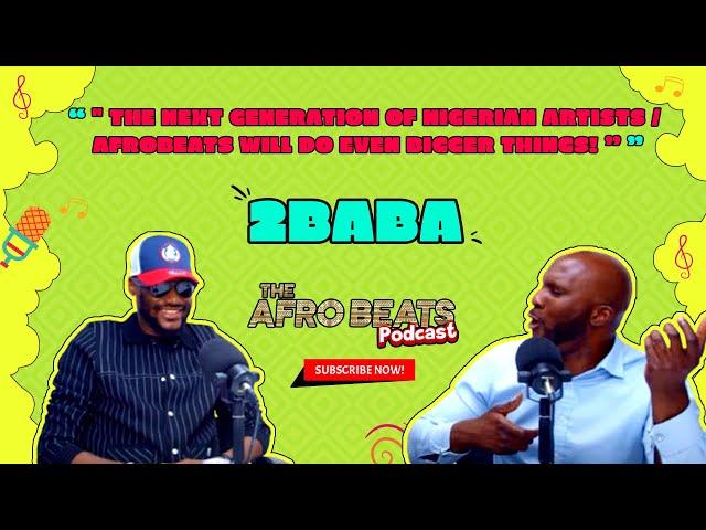 2Baba " The next generation of Nigerian artists / Afrobeats will do even bigger things! ”