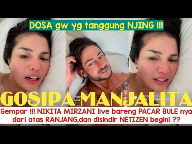 Gempar !!! NIKITA MIRZANI live bareng PACAR BULE nya dari atas RANJANG,dan disindir NETIZEN begini ?