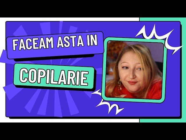 Faceam asta in copilarie