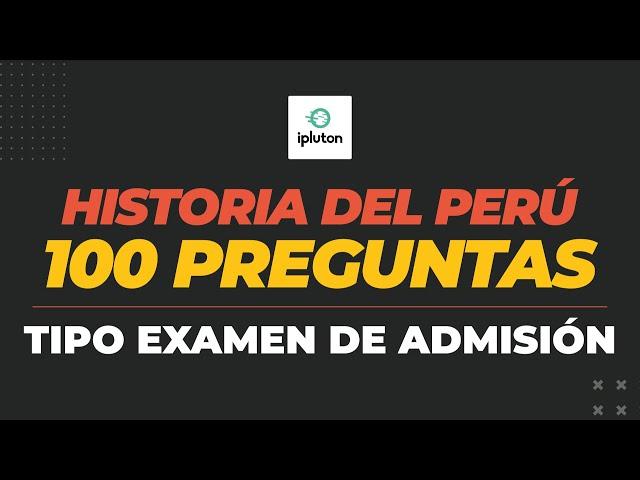 100 Preguntas Tipo Admisión | Historia del Perú: Temas más frecuentes